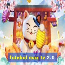 futebol max tv 2.0